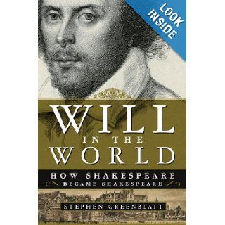 Will in the World How Shakespeare Became Shakespeare Stephen Greenblatt 9780712600989 Books