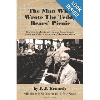 The Man Who Wrote The Teddy Bears' Picnic How Irish born lyricist and composer Jimmy Kennedy became one of the twentieth century's finest songwriters. J. J. Kennedy 9781456778118 Books