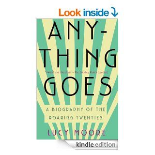 Anything Goes A Biography of the Roaring Twenties eBook Lucy Moore Kindle Store