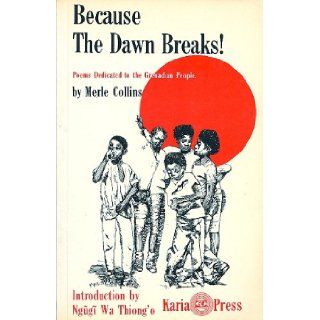 Because the dawn breaks Poems dedicated to the Grenadian people Merle Collins 9780946918089 Books