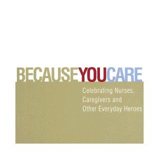 Because You Care Celebrating Nurses, Caregivers and Other Everyday Heroes Dan Zadra 9781932319187 Books