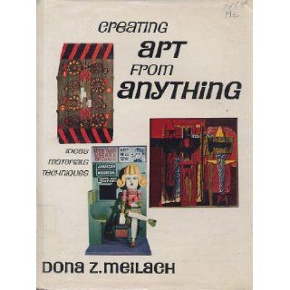 Creating Art From Anything  Ideas, Materials, Techniques Dona Z. Meilach Books