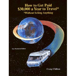 How to Get Paid $30, 000 a Year to Travel* *Without Selling Anything Craig Chilton 9780933638099 Books