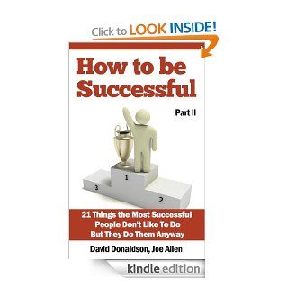 How to be Successful 21 Things That Most Successful People Don't Like to Do but They Do Anyway   Part II   Kindle edition by Joe Allen, David Donaldson. Self Help Kindle eBooks @ .