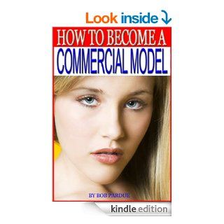 How to Become a Commercial Model eBook Bob Pardue Kindle Store