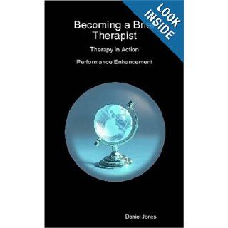 Becoming a Brief Therapist Therapy in Action Performance Enhancement Daniel Jones 9781409230816 Books