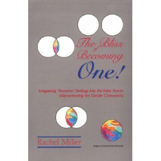 The Bliss of Becoming One Integrating Feminine Feelings Into the Male Psyche Mainstreaming the Gender Community (9781568250311) Rachel Miller Books