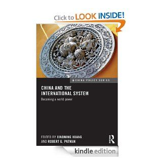 China and the International System Becoming a World Power (China Policy Series) eBook Xiaoming Huang, Robert G. Patman Kindle Store