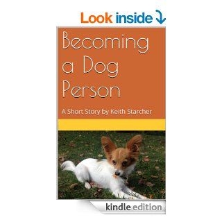 Becoming a Dog Person A Short Story by Keith Starcher   Kindle edition by Keith Starcher. Crafts, Hobbies & Home Kindle eBooks @ .