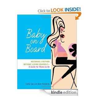 Baby on Board Becoming a Mother without Losing Yourself A Guide for Moms to Be   Kindle edition by Joelle Jay. Health, Fitness & Dieting Kindle eBooks @ .