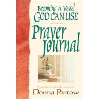 Becoming a Vessel God Can Use Prayer Journal Donna Partow 9780764226694 Books
