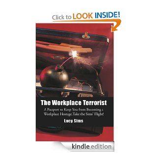 The Workplace Terrorist A Passport to Keep You from Becoming a Workplace Hostage.Take the Sims' Flight eBook Lucy Sims Kindle Store