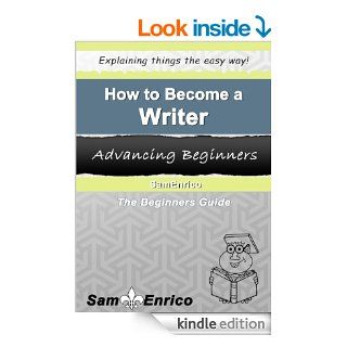 How to Become a Writer (A Beginners Guide to Becoming a Writer) eBook Sam Enrico Williams Kindle Store