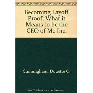 Becoming Layoff Proof What it Means to be the CEO of Me Inc. Douette O. Cunningham 9780967432014 Books