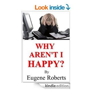 Why Aren't I Happy? eBook Eugene Roberts Kindle Store