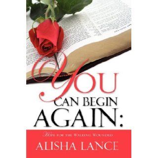 YOU CAN BEGIN AGAIN Alisha Lance 9781604774559 Books