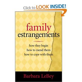 Family Estrangements How They Begin, How to Mend Them, How to Cope With Them Barbara Lebey 9781563526381 Books