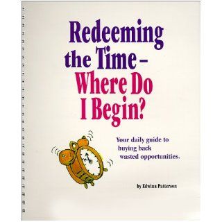Redeeming the Time   Where Do I Begin? Workbook Edwina Patterson 9781892912077 Books