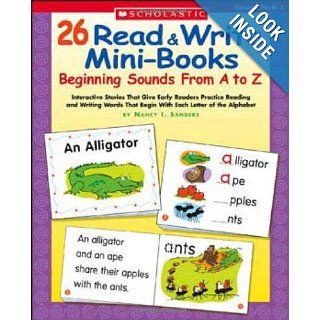 26 Read & Write Mini Books Beginning Sounds From A to Z Interactive Stories That Give Early Readers Practice Reading and Writing Words That Begin With Each Letter of the Alphabet Nancy I. Sanders 9780439576277 Books