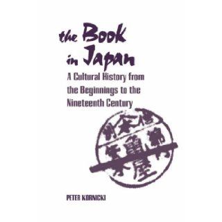 Book in Japan A Cultural History from the Beginnings to the Nineteenth Century Peter F. Kornicki 9780824823375 Books