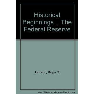 Historical BeginningsThe Federal Reserve Roger T. Johnson Books