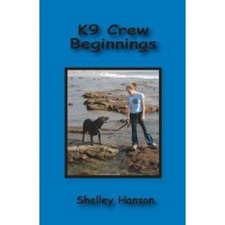 K9 Crew Beginnings Shelley Hanson 9780975288702 Books