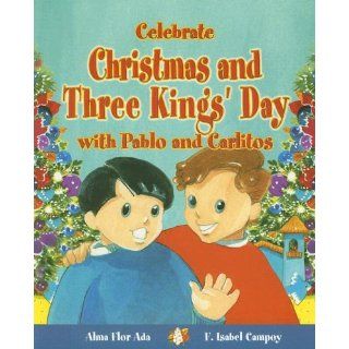 Celebrate Christmas and Three Kings' Day with Pablo and Carlitos (Stories to Celebrate) Alma F. Ada & F. Isabel Campoy 9781598201369 Books