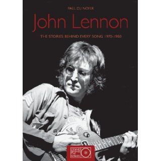 John Lennon The Stories Behind Every Song 1970 1980 (Stories Behind the Songs) Paul Du Noyer 9781847326652 Books