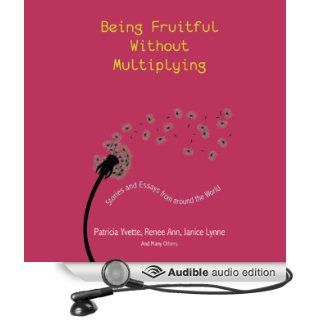 Being Fruitful Without Multiplying Stories and Essays from around the World (Audible Audio Edition) Patricia Yvette, Ruth Elsbree Books