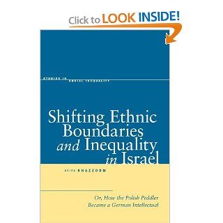 Shifting Ethnic Boundaries and Inequality in Israel Or, How the Polish Peddler Became a German Intellectual (Studies in Social Inequality) (9780804756976) Aziza Khazzoom Books