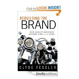 Rebuilding the Brand How Harley Davidson Became the King of the Road   Kindle edition by Clyde Fessler. Business & Money Kindle eBooks @ .