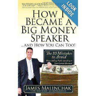 How I Became A Big Money Speaker And How You Can Too The 10 Mistakes to Avoid When Adding Public Speaking to Your Current Business James Malinchak 9780982379332 Books