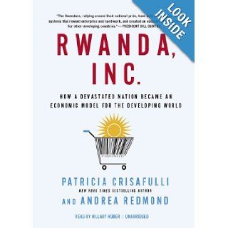 Rwanda, Inc.  How a Devastated Nation Became an Economic Model for the Developing World Patricia Crisafulli, Andrea Redmond, Hillary Huber 9781470881122 Books