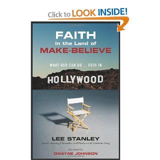 Faith in the Land of Make Believe What God Can DoEven In Hollywood Lee Stanley, Dwayne Johnson 9780310325451 Books
