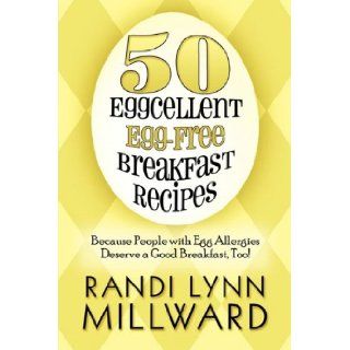 50 Eggcellent Egg Free Breakfast Recipes Because People with Egg Allergies Deserve a Good Breakfast, Too Randi Lynn Millward 9781607499886 Books