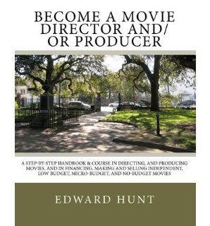 Become a Movie Director And/Or Producer A Step By Step Handbook & Course in Directing, and Producing Movies, and in Financing, Making and Selling Ind (Paperback)   Common By (author) Edward Hunt 0884814154179 Books