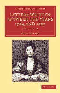 Letters Written between the Years 1784 and 1807 6 Volume Set (Cambridge Library Collection   Literary  Studies) (9781108059541) Anna Seward Books