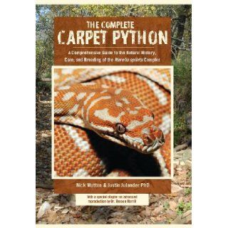 Complete Carpet Python, A Comprehensive Guide to the Natural History, Care, and Breeding of the 'Morelia spilota' Complex Nick Mutton, PhD Justin Julander 9780983278924 Books
