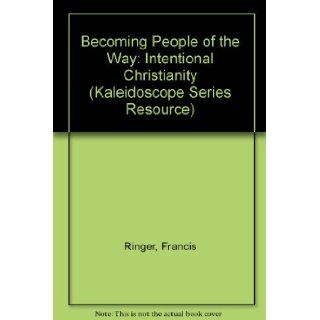 Becoming People of the Way Intentional Christianity (A Kaleidoscope Series Resource) Francis E. Ringer 9780829808797 Books