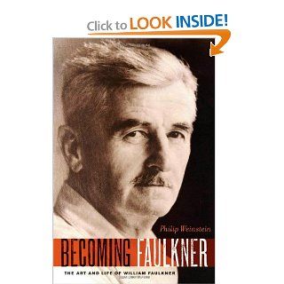 Becoming Faulkner The Art and Life of William Faulkner Philip Weinstein 9780195341539 Books