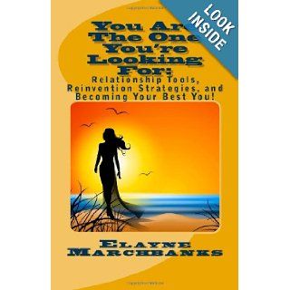 You Are The One You're Looking For Relationship Tools, Reinvention Strategies, and Becoming Your Best You Elayne R Marchbanks 9781449565824 Books