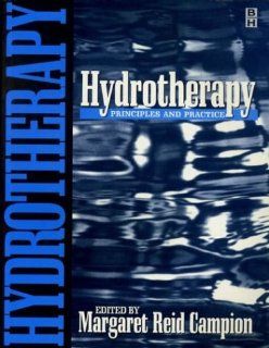 Hydrotherapy Principles and Practice, 1e (9780750622615) Margaret Reid Campion GradDipPhty(UK)  FCSP Books