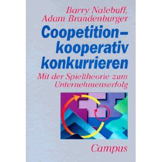 Coopetition, kooperativ konkurrieren. Mit der Spieltheorie zum Unternehmenserfolg. Barry J. Nalebuff, Adam M. Brandenburger 9783593355856 Books