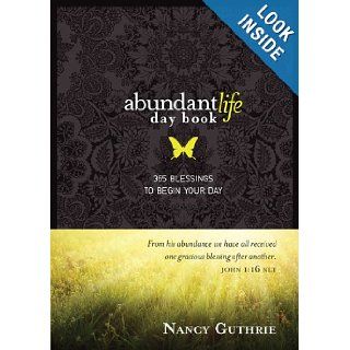 Abundant Life Day Book 365 Blessings to Begin Your Day Nancy Guthrie 0031809148181 Books