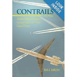 Contrails Airline Flying in Eastern Europe Before the Wall Came Down Bill Siren 9781475966022 Books