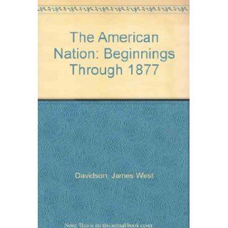 The American Nation Beginnings Through 1877 James West Davidson 9780130588487 Books