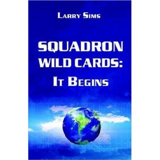 Squadron Wild Cards It Begins Jr. Larry Sims 9781413715132 Books