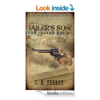 The Jailer's Son The Legend Begins eBook S. A. Ferkey Kindle Store