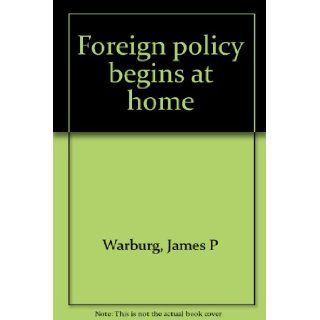 Foreign Policy Begins at Home james warburg Books