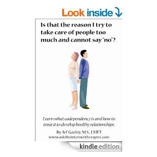 Is That the Reason I Try to Take Care of people too much and cannot say No ? Learn What Codependency Is and How to Treat it   Kindle edition by Jef Gazley. Health, Fitness & Dieting Kindle eBooks @ .